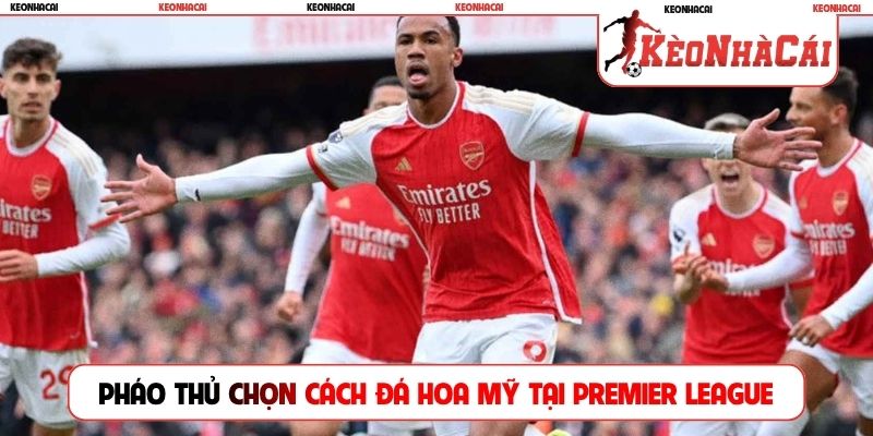 Pháo thủ chọn cách đá hoa mỹ tại Premier League