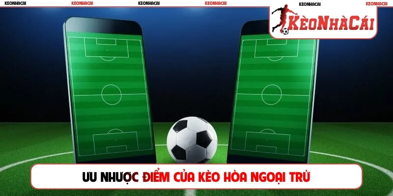 Ưu nhược điểm của kèo hòa ngoại trừ