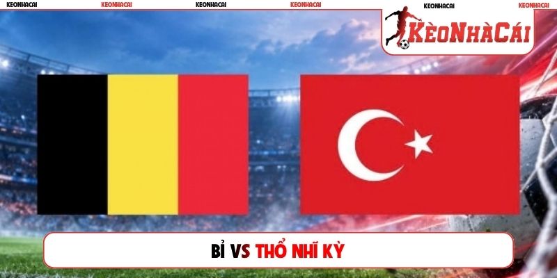 Soi Kèo Bỉ Vs Thổ Nhĩ Kỳ, 01h45 03/10, UEFA Nations League
