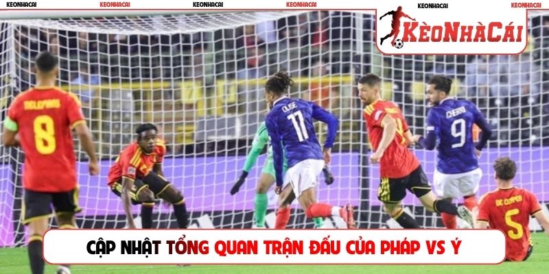 Cập nhật tổng quan trận đấu của Pháp vs Ý