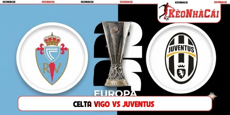 Soi Kèo Celta Vigo Vs Juventus 02H00, 16/10, Europa League