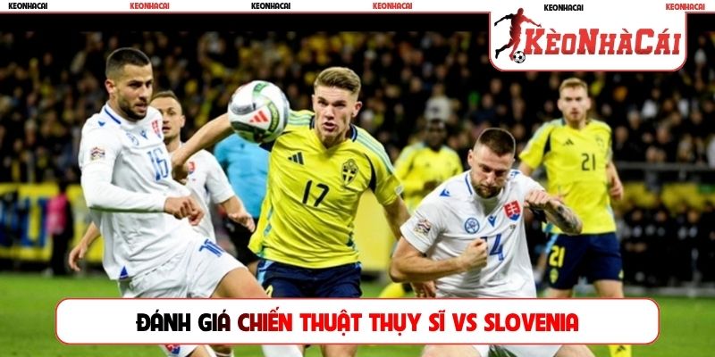 Đánh giá chiến thuật Thụy Sĩ vs Slovenia trong trận tới