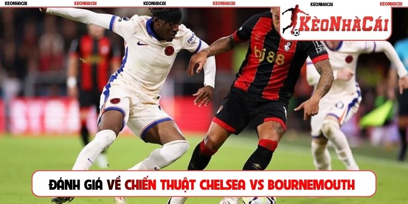 Đánh giá về chiến thuật Chelsea vs Bournemouth