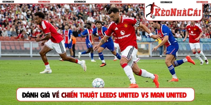 Đánh giá về chiến thuật Leeds United vs Man United