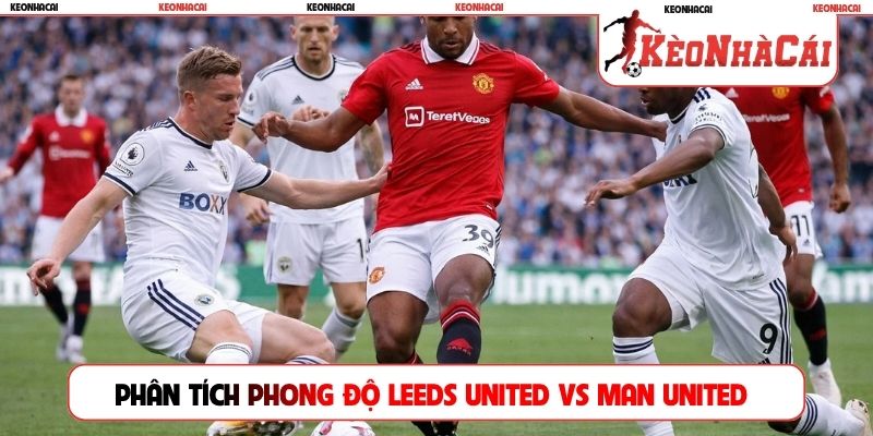 Phân tích phong độ Leeds United vs Man United
